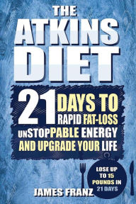 Title: Atkins Diet: 21 Days To Rapid Fat Loss, Unstoppable Energy And Upgrade Your Life - Lose Up To 15 Pounds In 21 Days, Author: James Franz