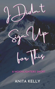 Title: I Didn't Sign Up for This: A Moonlighters Short, Author: Anita Kelly