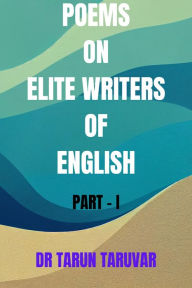 Title: Poems on Elite Writers of English (Part - I), Author: Dr Tarun Taruvar