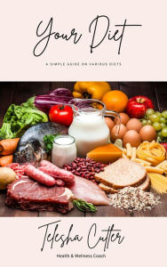 Title: Your Diet: A Simple Guide On Various Diets, Author: Telesha Cutler