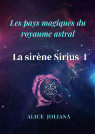 Title: La sirène Sirius ? (Les pays magiques du royaume astral), Author: Alice Joliana