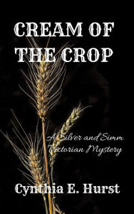 Title: Cream of the Crop (Silver and Simm Victorian Mysteries, #19), Author: Cynthia E. Hurst