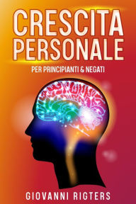 Title: Crescita personale per principianti & negati, Author: Giovanni Rigters