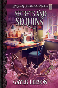 Title: Secrets and Sequins (A Ghostly Fashionista Mystery, #5), Author: Gayle Leeson