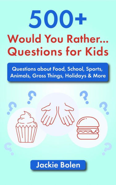 500+ Would You Rather Questions for Kids: Questions about Food, School, Sports, Animals, Gross Things, Holidays & More