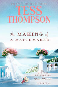 Title: The Making of a Matchmaker (The Mystery Matchmaker of Ella Pointe), Author: Tess Thompson