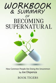 Title: Workbook & Summary of Becoming Supernatural How Common People Are Doing the Uncommon by Joe Dispenza (Workbooks), Author: Book Tigers