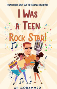 Title: I was a Teen Rock Star!, Author: AH Mohammed