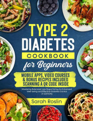 Title: Type 2 Diabetes Cookbook for Beginners: Mastering Balanced, Low-Sugar Eating for Enhanced Well-being and Effective Diabetes Control [V EDITION], Author: Sarah Roslin