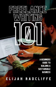 Title: Freelance Writing 101 (The Beat The Cost Of Living Crisis Collection, #2), Author: Elijah Radcliffe
