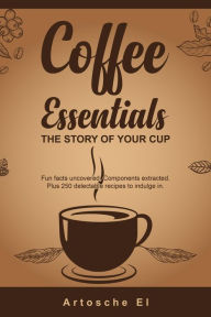 Title: Coffee Essentials: The Story of Your Cup, Author: Artosche El