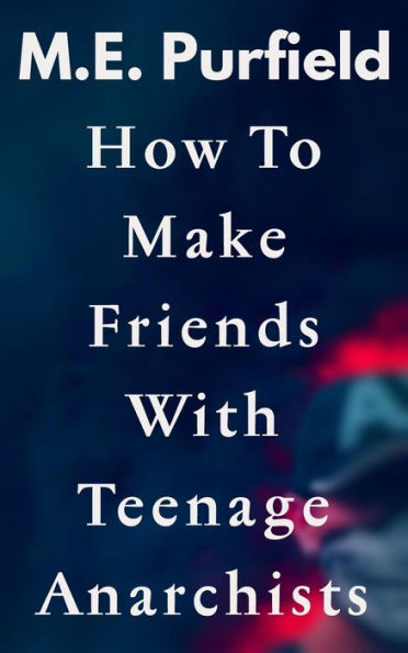 How To Make Friends with Teenage Anarchists (Stories)