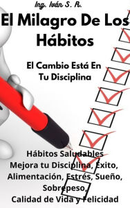 Title: El Milagro de los Hábitos: El Cambio está en tu Disciplina, Author: Ing. Iván