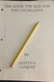 Title: The Good, The Bad and The Uncreative (Short Stories, #1), Author: Austyn J. Vasquez