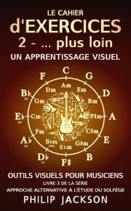 Title: Le cahier d'exercices : tome 2 - . plus loin (Outils visuels pour les musiciens, #3), Author: Philip Jackson