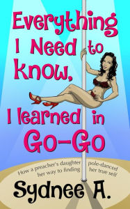 Title: Everything I Need to Know, I Learned in Go-Go, Author: Sydnee A.