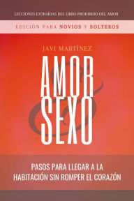 Title: Amor Y Sexo - Edición Para Novios Y Solteros: Pasos Para Llegar A La Habitación Sin Romper El Corazón [Extraído Del Libro Prohibido Del Amor], Author: Javi Martínez