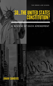 Title: So...The United States Constitution?: A Review of Each Amendment, Author: Jonah Sanders