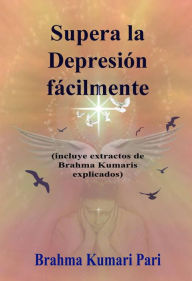 Title: Supera la Depresión fácilmente (incluye extractos de Brahma Kumaris explicados), Author: Brahma Kumari Pari