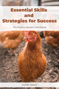 Title: The Poultry Farmer's Handbook: Essential Skills and Strategies for Success, Author: Evans Abaye