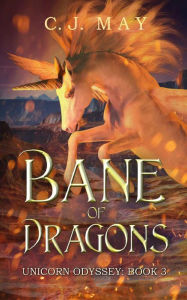 Title: Bane of Dragons (Unicorn Odyssey, #3), Author: C.J.  May