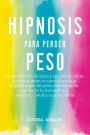 Hipnosis para Perder Peso:La Meditación Guiada y Las Afirmaciones Positivas Serán La Clave Para Que Puedas Bajar De Peso Rápidamente, Aumenta Tu Autoestima, Tu Salud Y Luce Increíble