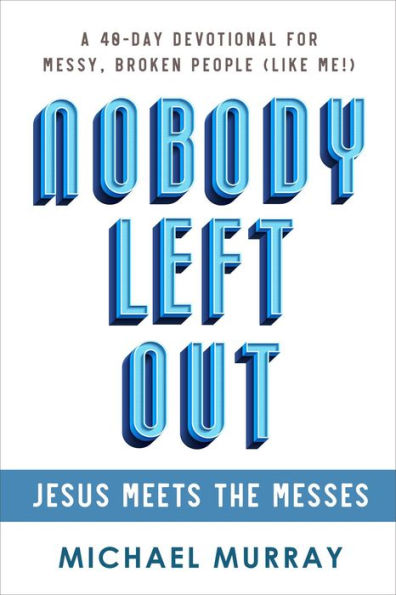 Nobody Left Out - Jesus Meets the Messes: A 40-Day Devotional for Messy, Broken People (Like Me!)