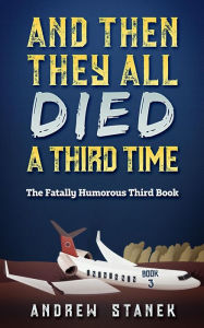 Title: And Then They All Died A Third Time (And Then They All Died Again, #3), Author: Andrew Stanek