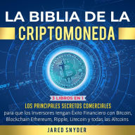 Title: La Biblia de la Criptomoneda: 3 Libros en 1: Los Principales Secretos Comerciales para que los Inversores tengan Exito Financiero con Bitcoin, Blockchain Ethereum, Ripple Litecoin y todas las Altcoins, Author: Jared Snyder