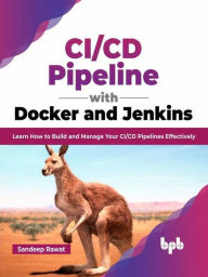 Title: CI/CD Pipeline with Docker and Jenkins: Learn How to Build and Manage Your CI/CD Pipelines Effectively (English Edition), Author: Sandeep Rawat