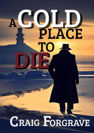 Title: A Cold Place to Die, Author: Craig Forgrave