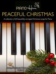 Title: Peaceful Christmas: A Collection of 20 Beautifully Arranged Christmas Songs for Piano, Author: Piano Hive