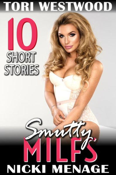 Smutty MILFs - 10 Short Stories (MILF Erotica Breeding Erotica Anal Sex Erotica Threesome Erotica Bimbo Erotica)