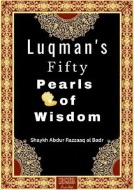 Title: Luqman's Fifty Pearls of Wisdom, Author: Shaykh Abdur Razzaaq al Badr