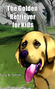 Title: The Golden Retriever for Kids (Cool Animals for Kids), Author: Tony R. Smith