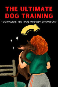 Title: The Ultimate Dog Training: 