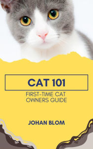 Title: Cat 101: First-Time Cat Owners Guide, Author: Johan Blom