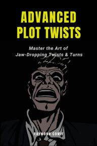 Title: Advanced Plot Twists: Master The Art of Jaw-Dropping Twists & Turns (Creative Writing Tutorials, #12), Author: Raymond Cowie