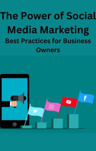 Title: The Power of Social Media Marketing Best Practices for Business Owners, Author: AJAY BHARTI