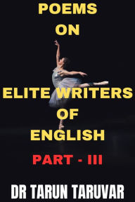 Title: Poems on Elite writers of English (Part - III), Author: Dr Tarun Taruvar