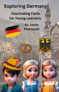 Title: Exploring Germany : Fascinating Facts for Young Learners (Exploring the world one country at a time), Author: Jamie Pedrazzoli