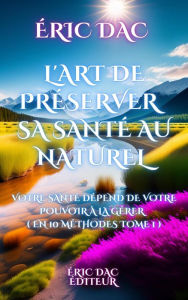 Title: L'art de préserver sa santé au naturel (La santé au naturel, #1), Author: Eric Dac