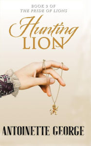 Title: Hunting Lion (Pride of Lions, #3), Author: Antoinette George