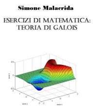 Title: Esercizi di matematica: teoria di Galois, Author: Simone Malacrida