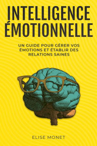 Title: Intelligence Émotionnelle: Un guide pour gérer vos émotions et établir des relations saines, Author: Elise Monet