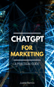 Title: ChatGPT for Marketing: A Practical Guide, Author: Juanjo Ramos