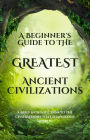 A Beginner's Guide to the Greatest Ancient Civilizations