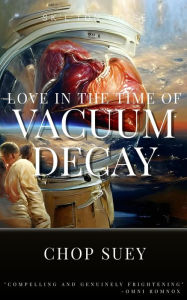 Title: Love in the Time of Vacuum Decay, Author: Chop Suey