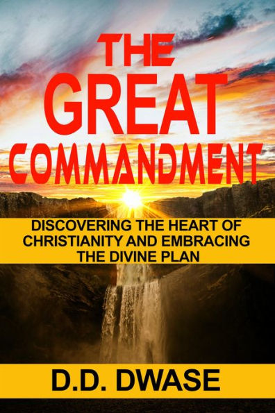 The Great Commandment: Discovering The Heart of Christianity And Embracing The Divine Plan (Mastering Faith Series, #3)