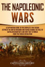 The Napoleonic Wars: A Captivating Guide to the Conflicts That Began Between the United Kingdom and France During the Rule of Napoleon Bonaparte and How They Stemmed from the French Revolution